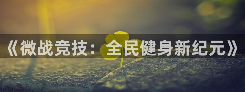 蜘蛛直播nba直播在线直播：《微战竞技：全民健身新纪元》